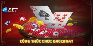 Công Thức Chơi Baccarat - Kinh Nghiệm Bất Bại Từ Dân Chuyên